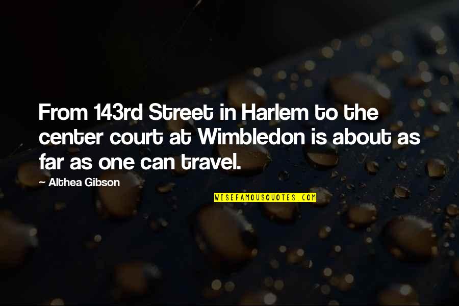 Best Wimbledon Quotes By Althea Gibson: From 143rd Street in Harlem to the center Best Wimbledon Quotes By Althea Gibson: From 143rd Street in Harlem to the center