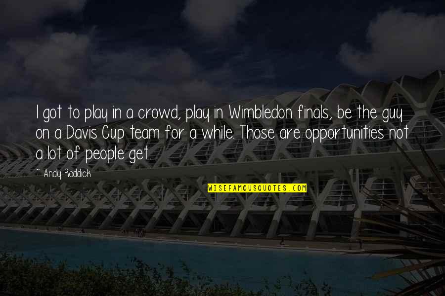 Best Wimbledon Quotes By Andy Roddick: I got to play in a crowd, play Best Wimbledon Quotes By Andy Roddick: I got to play in a crowd, play