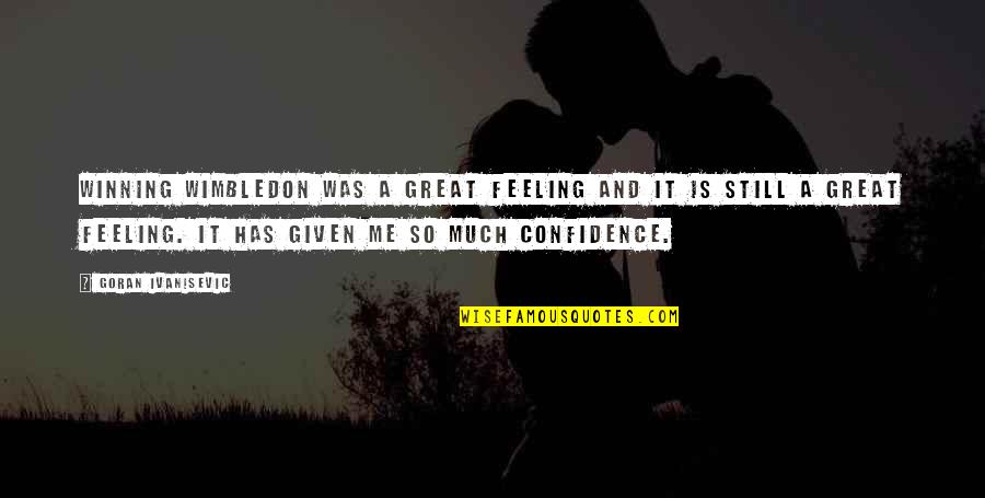 Best Wimbledon Quotes By Goran Ivanisevic: Winning Wimbledon was a great feeling and it Best Wimbledon Quotes By Goran Ivanisevic: Winning Wimbledon was a great feeling and it