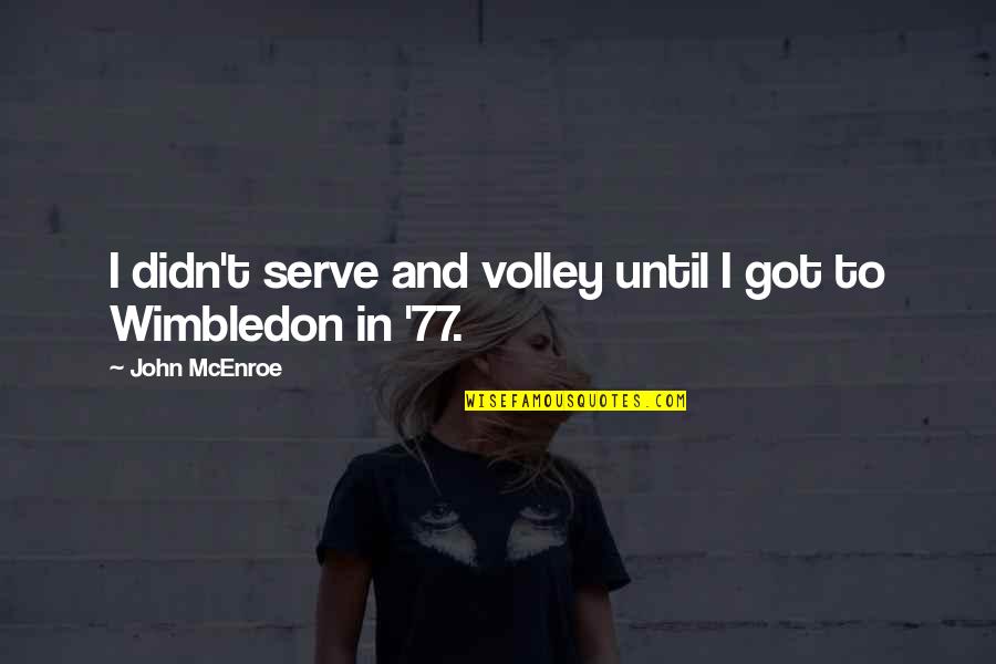 Best Wimbledon Quotes By John McEnroe: I didn't serve and volley until I got Best Wimbledon Quotes By John McEnroe: I didn't serve and volley until I got