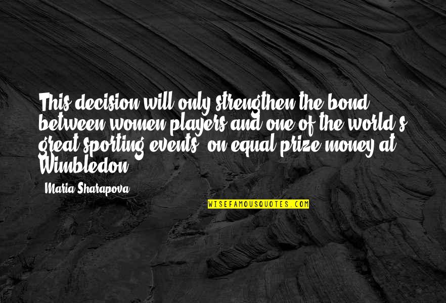 Best Wimbledon Quotes By Maria Sharapova: This decision will only strengthen the bond between Best Wimbledon Quotes By Maria Sharapova: This decision will only strengthen the bond between