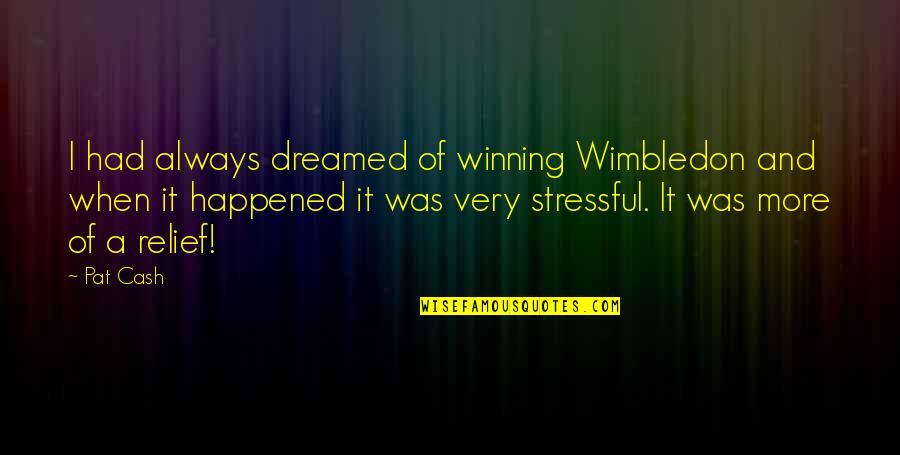 Best Wimbledon Quotes By Pat Cash: I had always dreamed of winning Wimbledon and Best Wimbledon Quotes By Pat Cash: I had always dreamed of winning Wimbledon and