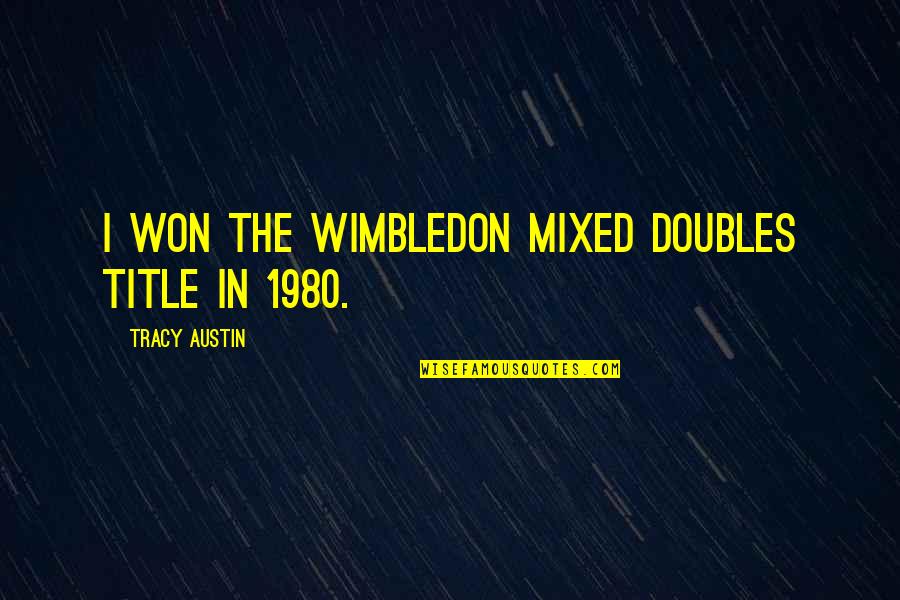 Best Wimbledon Quotes By Tracy Austin: I won the Wimbledon mixed doubles title in Best Wimbledon Quotes By Tracy Austin: I won the Wimbledon mixed doubles title in