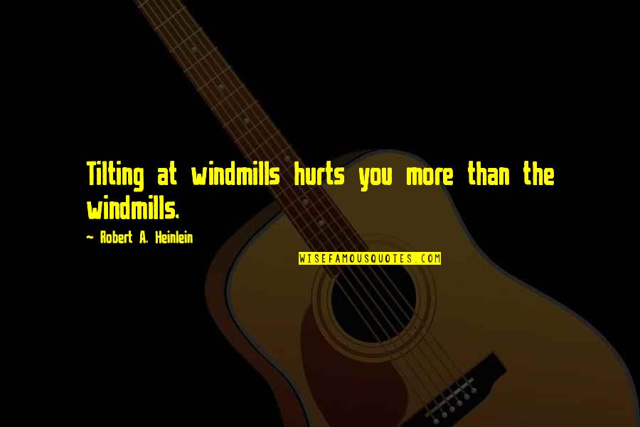 Best Windmills Quotes By Robert A. Heinlein: Tilting at windmills hurts you more than the