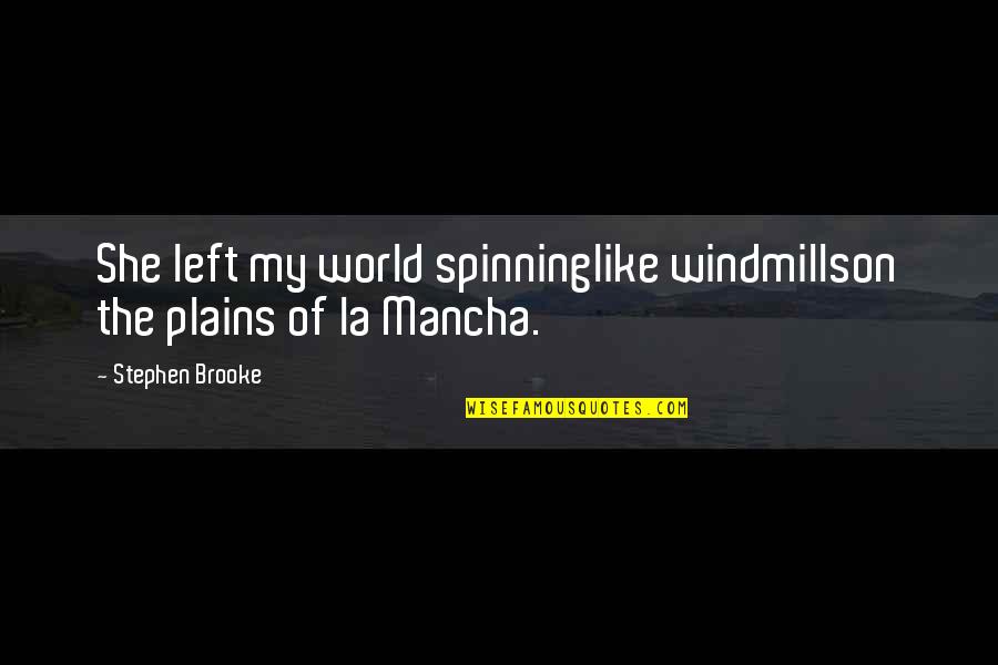 Best Windmills Quotes By Stephen Brooke: She left my world spinninglike windmillson the plains