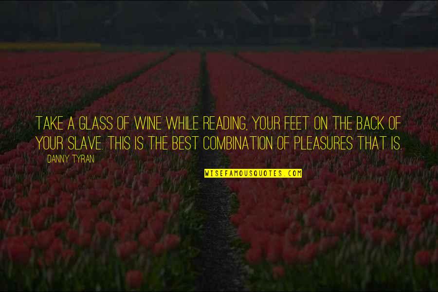 Best Wine Quotes By Danny Tyran: Take a glass of wine while reading, your Best Wine Quotes By Danny Tyran: Take a glass of wine while reading, your