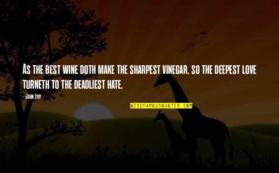 Best Wine Quotes By John Lyly: As the best wine doth make the sharpest Best Wine Quotes By John Lyly: As the best wine doth make the sharpest