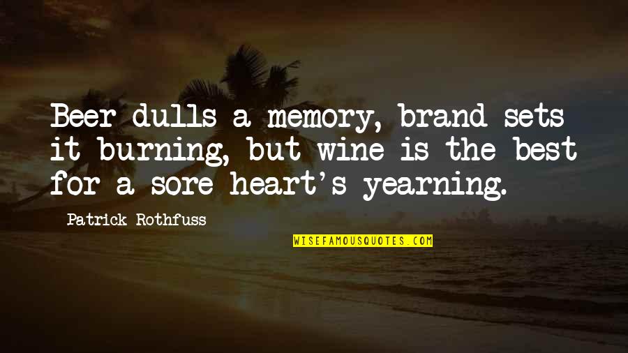 Best Wine Quotes By Patrick Rothfuss: Beer dulls a memory, brand sets it burning, Best Wine Quotes By Patrick Rothfuss: Beer dulls a memory, brand sets it burning,