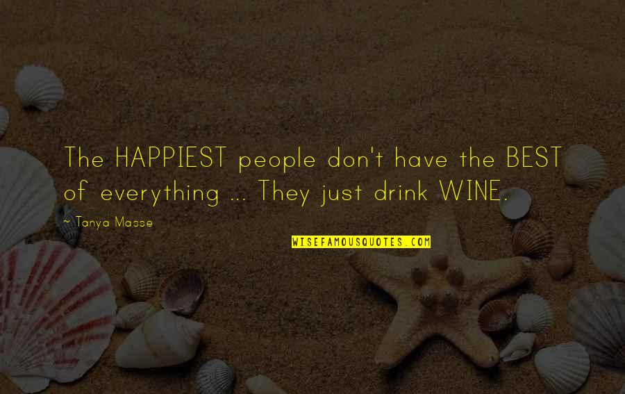 Best Wine Quotes By Tanya Masse: The HAPPIEST people don't have the BEST of