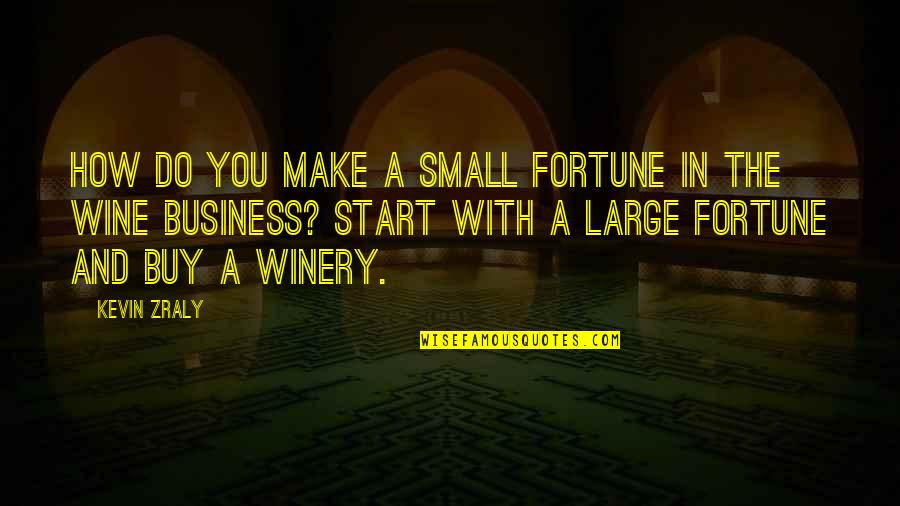 Best Winery Quotes By Kevin Zraly: How do you make a small fortune in