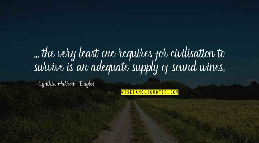 Best Wines Quotes By Cynthia Harrod-Eagles: ... the very least one requires for civilisation Best Wines Quotes By Cynthia Harrod-Eagles: ... the very least one requires for civilisation