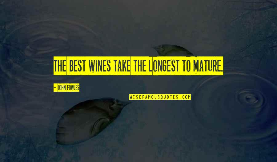 Best Wines Quotes By John Fowles: The best wines take the longest to mature. Best Wines Quotes By John Fowles: The best wines take the longest to mature.