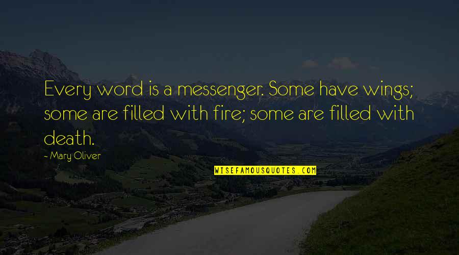 Best Wings Of Fire Quotes By Mary Oliver: Every word is a messenger. Some have wings;