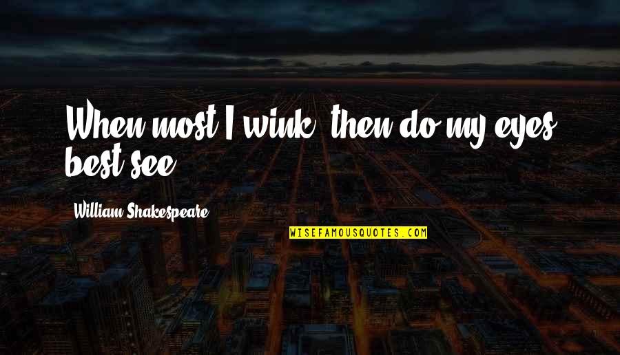 Best Wink Quotes By William Shakespeare: When most I wink, then do my eyes