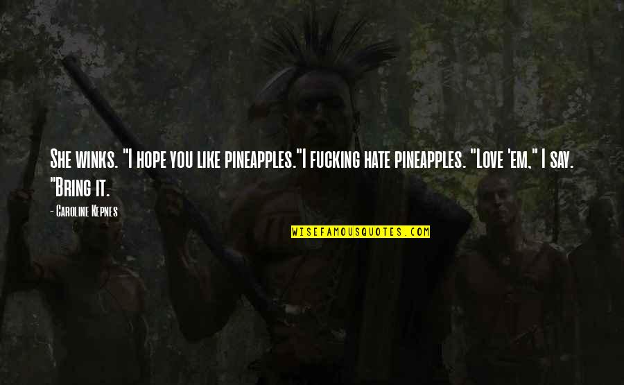 Best Winks Quotes By Caroline Kepnes: She winks. "I hope you like pineapples."I fucking Best Winks Quotes By Caroline Kepnes: She winks. "I hope you like pineapples."I fucking