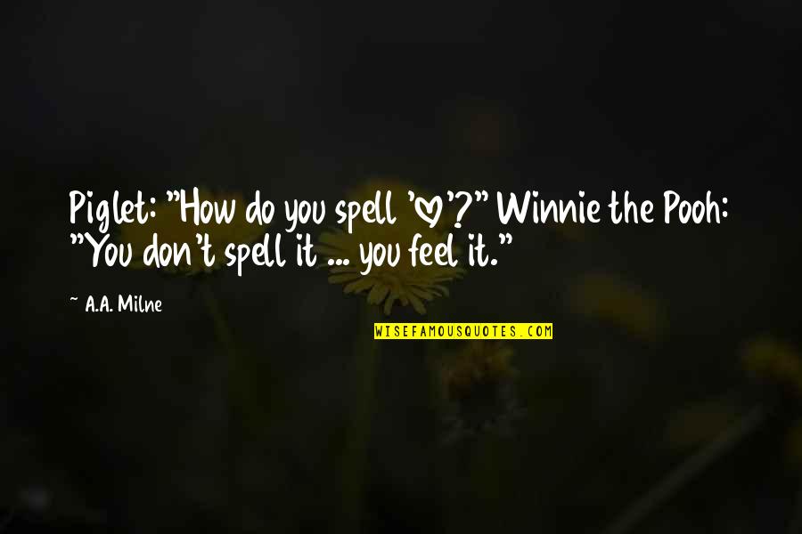 Best Winnie The Pooh And Piglet Quotes By A.A. Milne: Piglet: "How do you spell 'love'?" Winnie the Best Winnie The Pooh And Piglet Quotes By A.A. Milne: Piglet: "How do you spell 'love'?" Winnie the