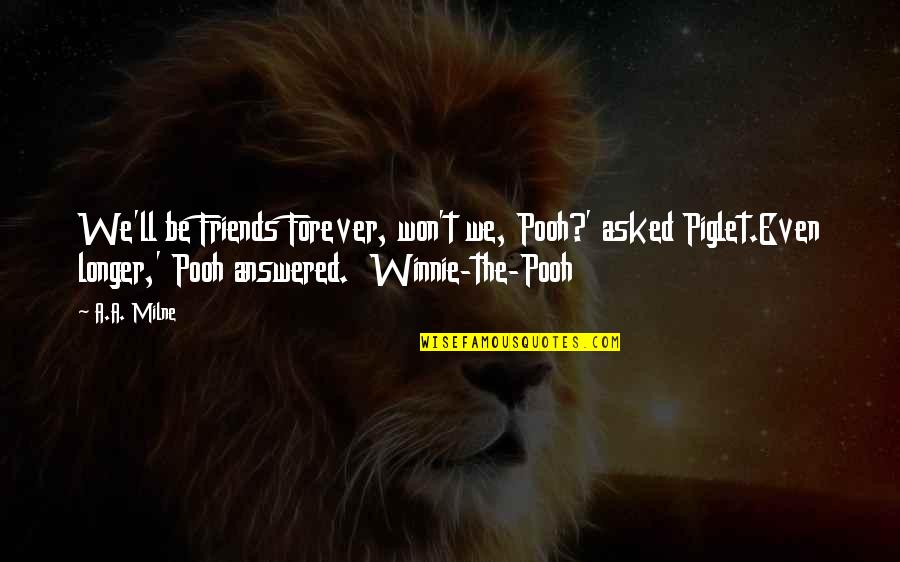 Best Winnie The Pooh And Piglet Quotes By A.A. Milne: We'll be Friends Forever, won't we, Pooh?' asked