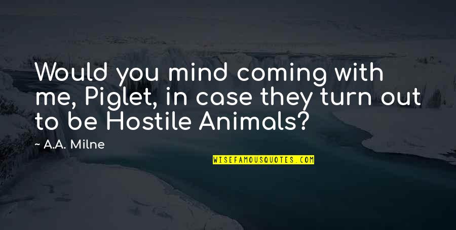 Best Winnie The Pooh And Piglet Quotes By A.A. Milne: Would you mind coming with me, Piglet, in
