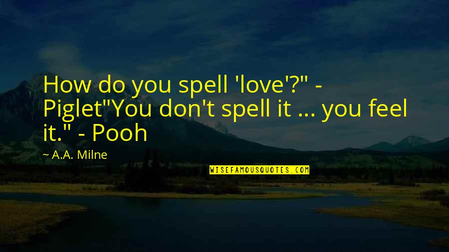 Best Winnie The Pooh Love Quotes By A.A. Milne: How do you spell 'love'?" - Piglet"You don't