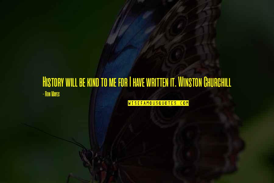 Best Winston Quotes By Ron Mayes: History will be kind to me for I
