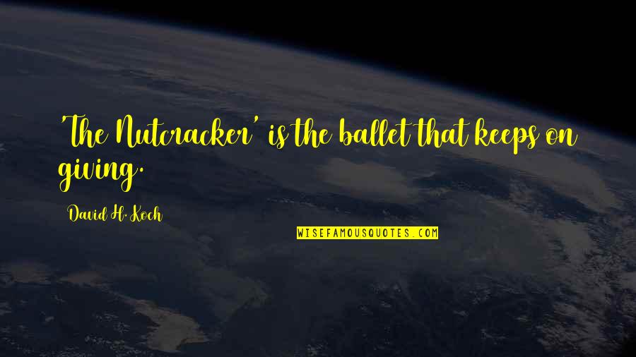 Best Wisdom Birthday Quotes By David H. Koch: 'The Nutcracker' is the ballet that keeps on
