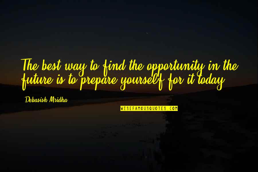 Best Wisdom Quotes By Debasish Mridha: The best way to find the opportunity in