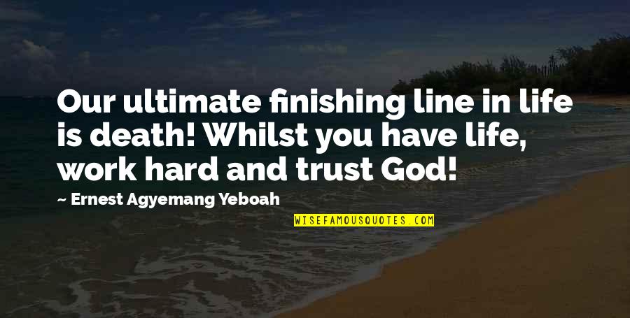Best Wisdom Quotes By Ernest Agyemang Yeboah: Our ultimate finishing line in life is death!