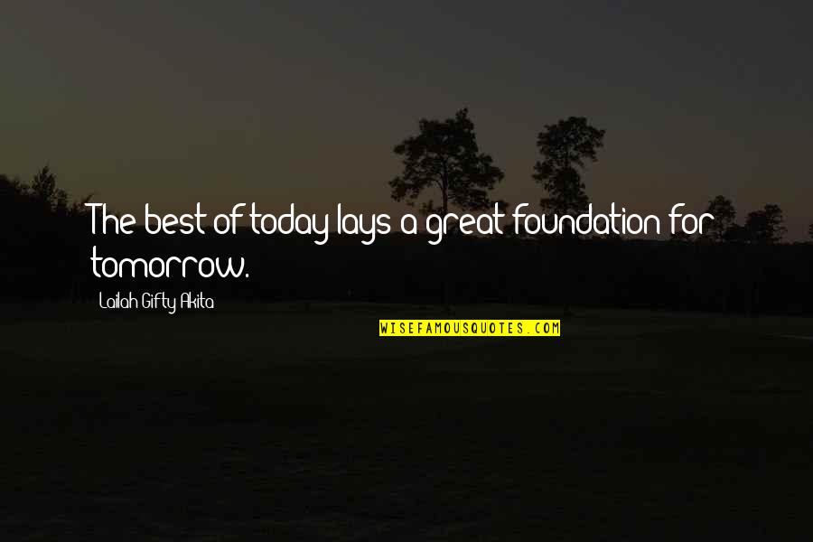 Best Wisdom Quotes By Lailah Gifty Akita: The best of today lays a great foundation