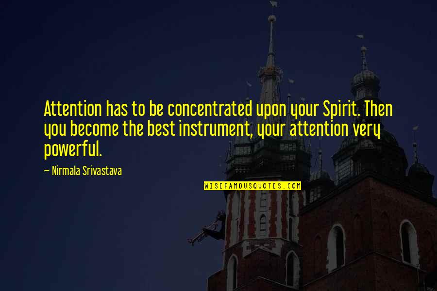 Best Wisdom Quotes By Nirmala Srivastava: Attention has to be concentrated upon your Spirit.