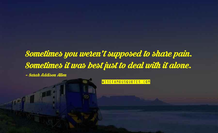 Best Wisdom Quotes By Sarah Addison Allen: Sometimes you weren't supposed to share pain. Sometimes