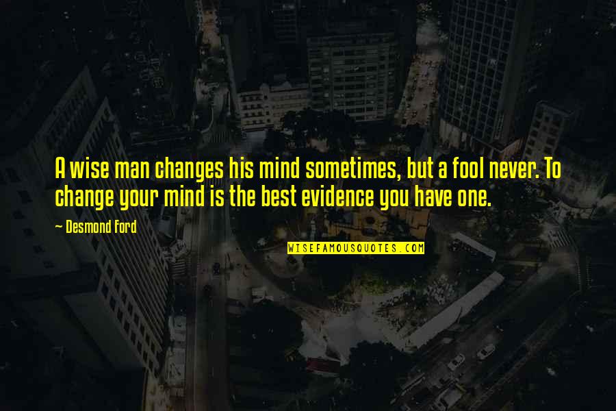 Best Wise Man Quotes By Desmond Ford: A wise man changes his mind sometimes, but