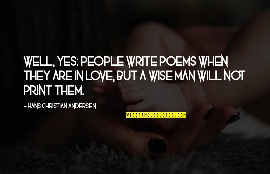 Best Wise Man Quotes By Hans Christian Andersen: Well, yes: people write poems when they are