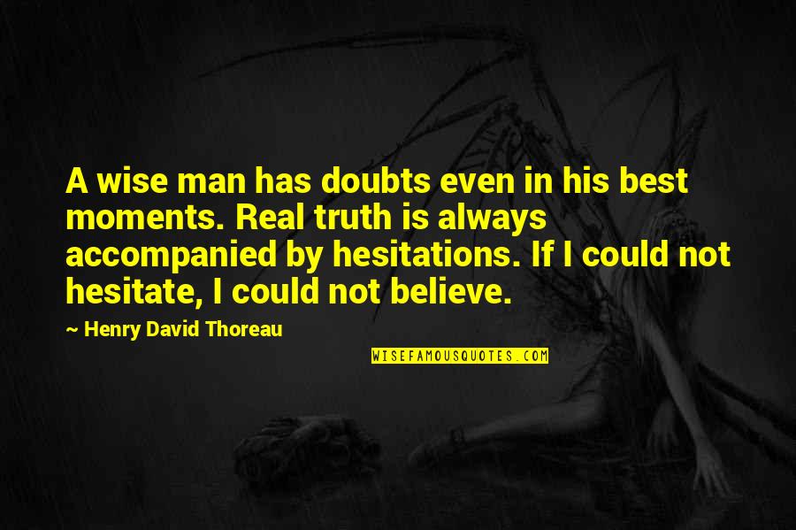 Best Wise Man Quotes By Henry David Thoreau: A wise man has doubts even in his