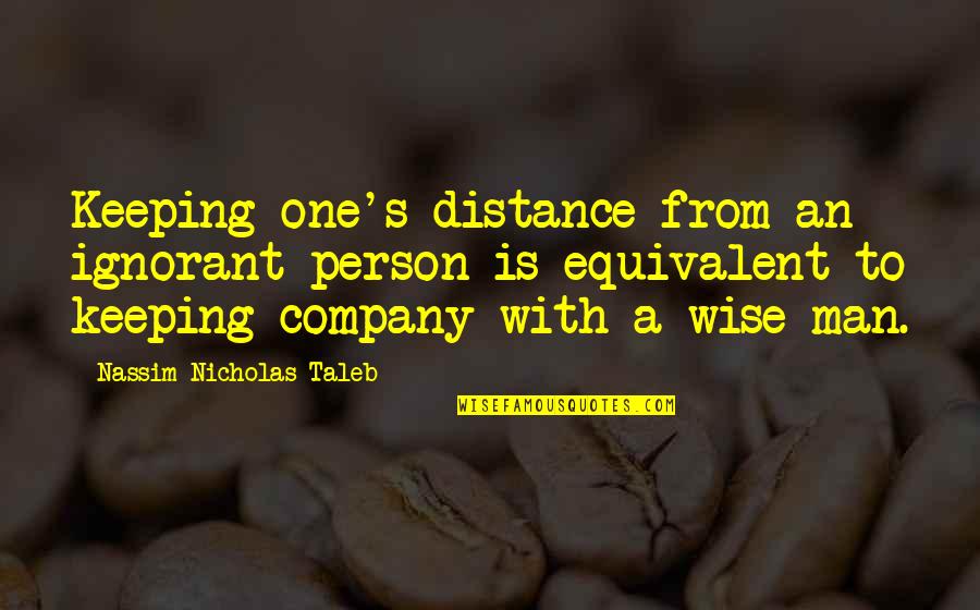 Best Wise Man Quotes By Nassim Nicholas Taleb: Keeping one's distance from an ignorant person is Best Wise Man Quotes By Nassim Nicholas Taleb: Keeping one's distance from an ignorant person is
