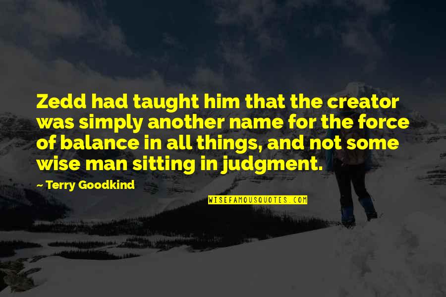 Best Wise Man Quotes By Terry Goodkind: Zedd had taught him that the creator was