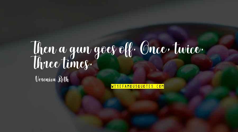 Best Wishes And Congratulations Quotes By Veronica Roth: Then a gun goes off. Once, twice. Three
