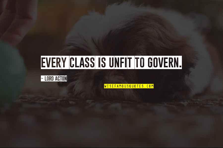 Best Wishes And Goodbye Quotes By Lord Acton: Every class is unfit to govern.