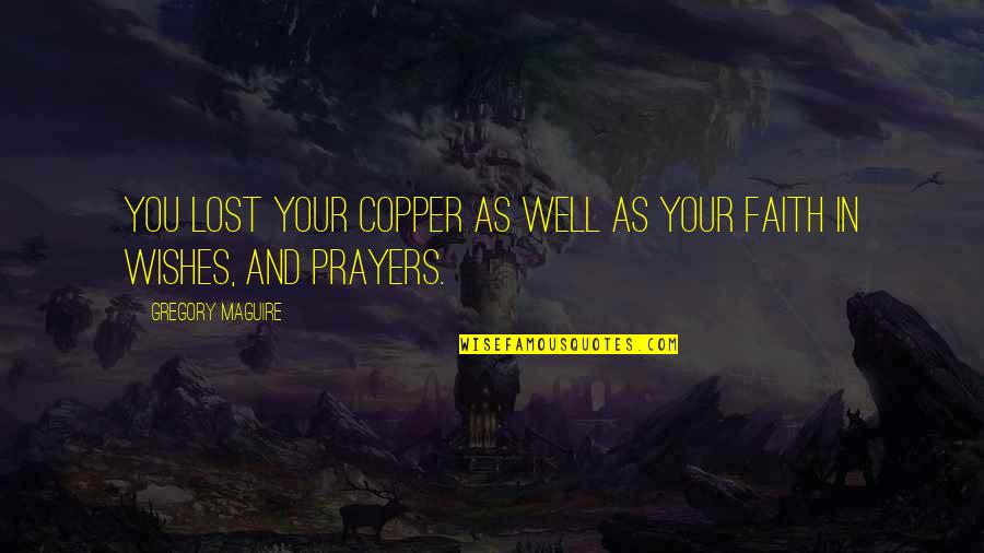 Best Wishes And Prayers Quotes By Gregory Maguire: You lost your copper as well as your Best Wishes And Prayers Quotes By Gregory Maguire: You lost your copper as well as your