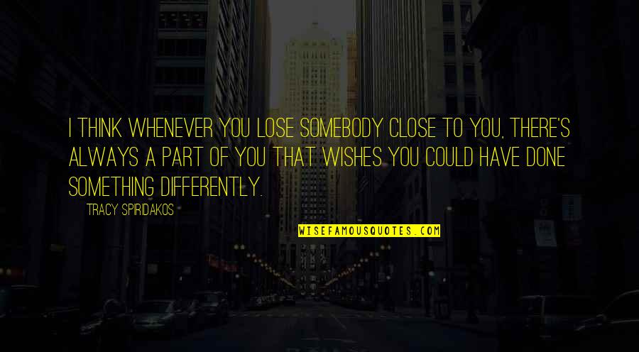 Best Wishes And Quotes By Tracy Spiridakos: I think whenever you lose somebody close to