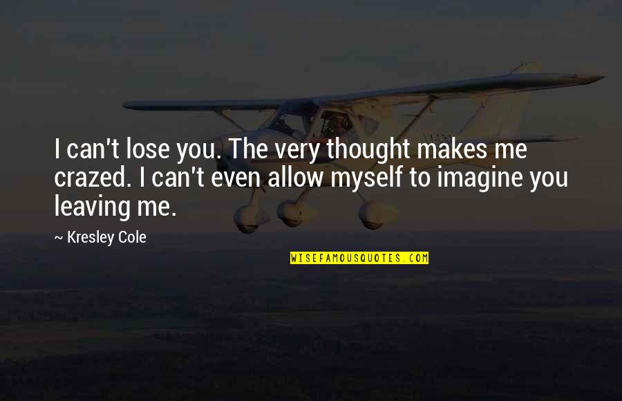 Best Wishes And Thank You Quotes By Kresley Cole: I can't lose you. The very thought makes