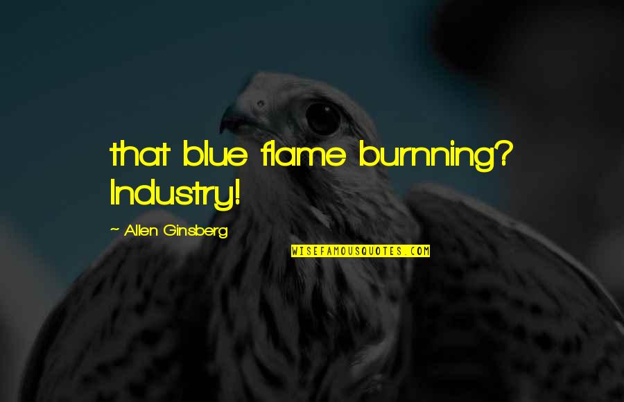Best Wishes Farewell Quotes By Allen Ginsberg: that blue flame burnning? Industry!