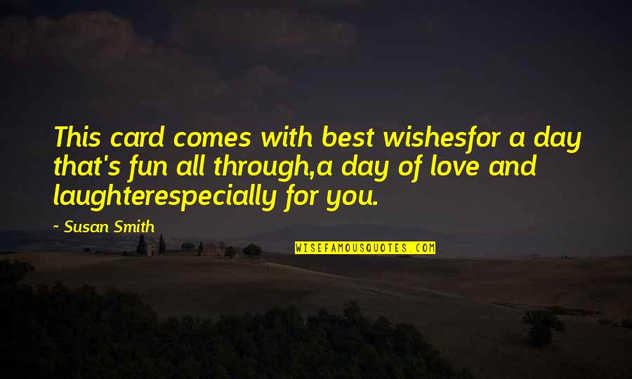 Best Wishes For All Of You Quotes By Susan Smith: This card comes with best wishesfor a day