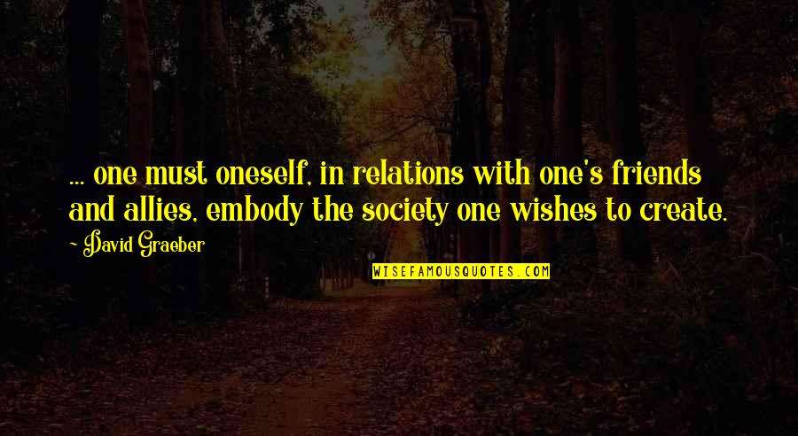 Best Wishes For Friends Quotes By David Graeber: ... one must oneself, in relations with one's