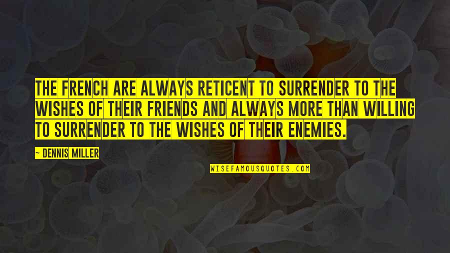 Best Wishes For Friends Quotes By Dennis Miller: The French are always reticent to surrender to