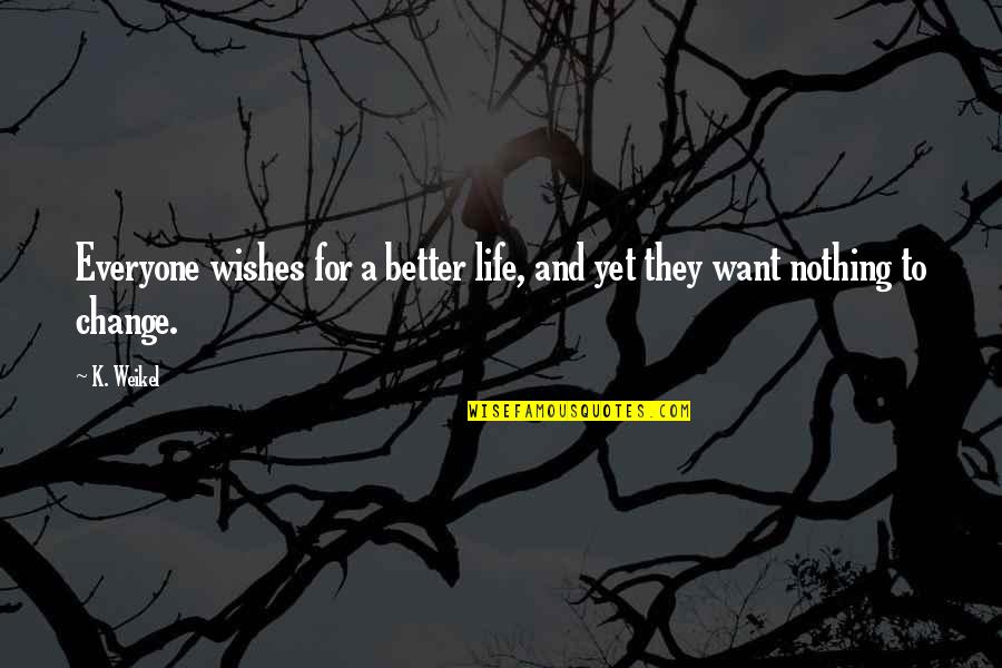 Best Wishes For Future Life Quotes By K. Weikel: Everyone wishes for a better life, and yet