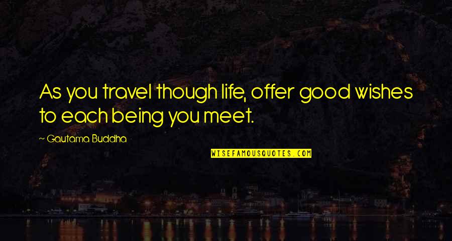 Best Wishes For Life Quotes By Gautama Buddha: As you travel though life, offer good wishes