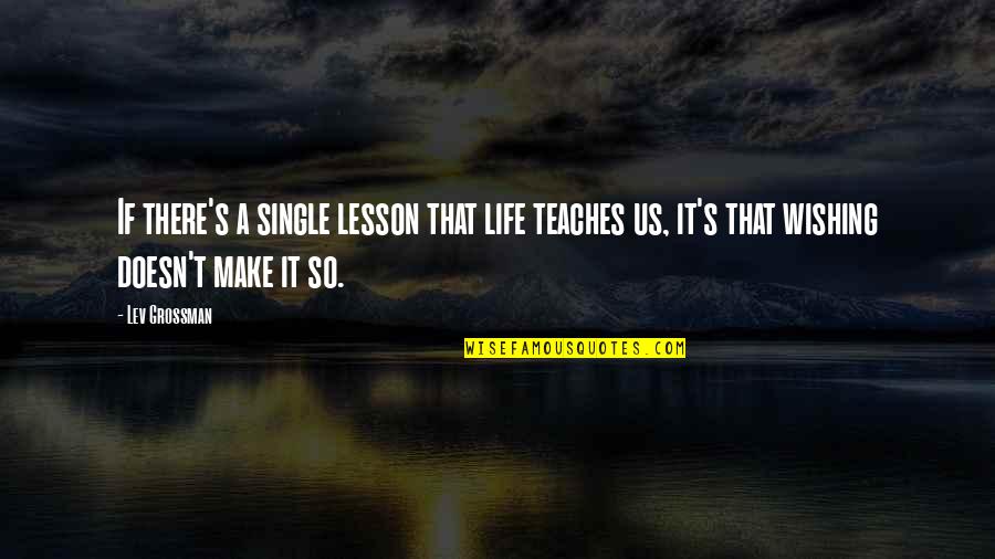 Best Wishes For Life Quotes By Lev Grossman: If there's a single lesson that life teaches
