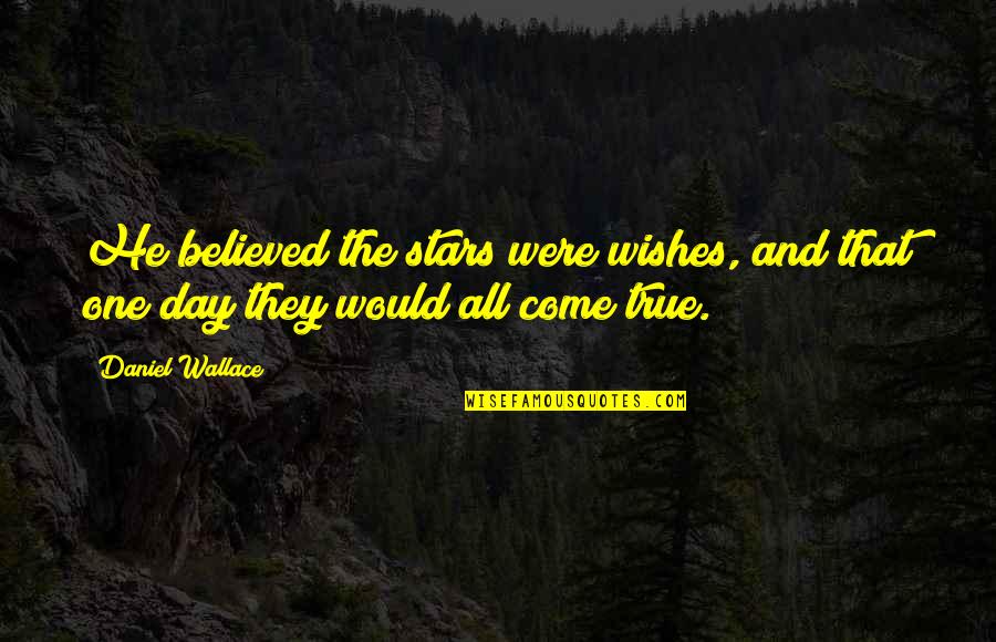 Best Wishes For The Day Quotes By Daniel Wallace: He believed the stars were wishes, and that