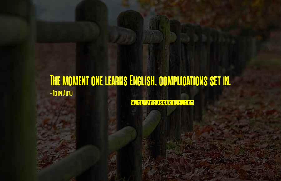 Best Wishes For The Future Quotes By Felipe Alfau: The moment one learns English, complications set in.
