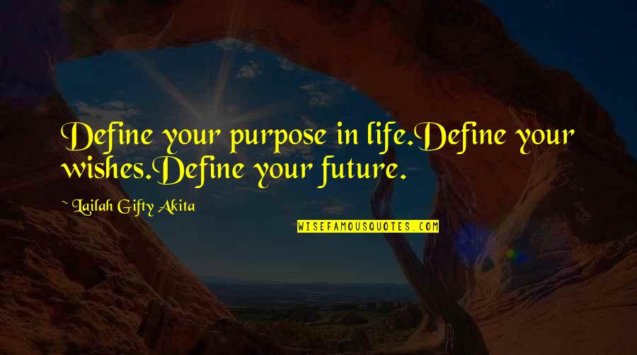 Best Wishes For The Future Quotes By Lailah Gifty Akita: Define your purpose in life.Define your wishes.Define your